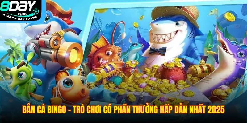 Bắn Cá Bingo - Trò Chơi Có Phần Thưởng Hấp Dẫn Nhất 2025