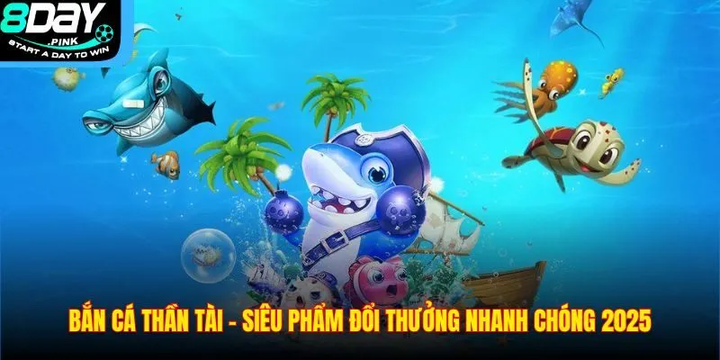 Bắn Cá Thần Tài – Siêu Phẩm Đổi Thưởng Nhanh Chóng 2025