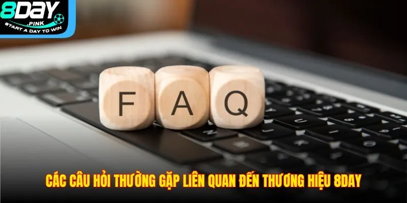 Câu Hỏi Thường Gặp 3 Các câu hỏi thường gặp liên quan đến thương hiệu 8DAY