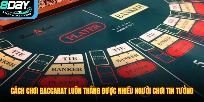 Cách Chơi Baccarat Luôn Thắng Và Những Lưu Ý Tại 8DAY 3 Cách chơi Baccarat luôn thắng được nhiều người chơi tin tưởng