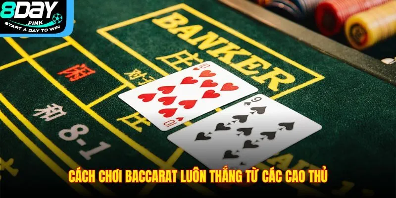 Cách Chơi Baccarat Luôn Thắng Và Những Lưu Ý Tại 8DAY 2 Cách chơi Baccarat luôn thắng từ các cao thủ