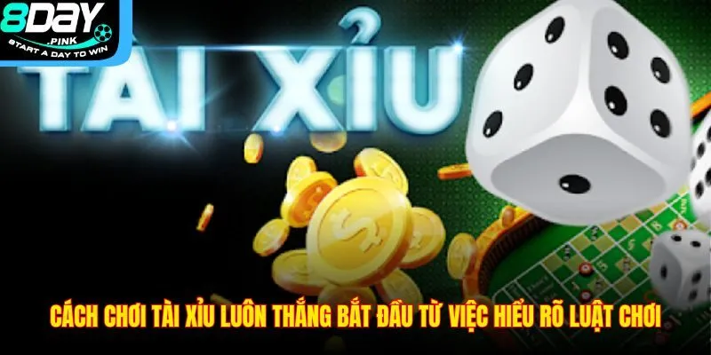 Cách Chơi tài xỉu Luôn Thắng Tại 8DAY Dành Cho Người Mới 3 Cách chơi tài xỉu luôn thắng bắt đầu từ việc hiểu rõ luật chơi