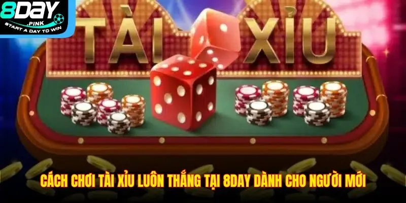 Cách Chơi tài xỉu Luôn Thắng Tại 8DAY Dành Cho Người Mới