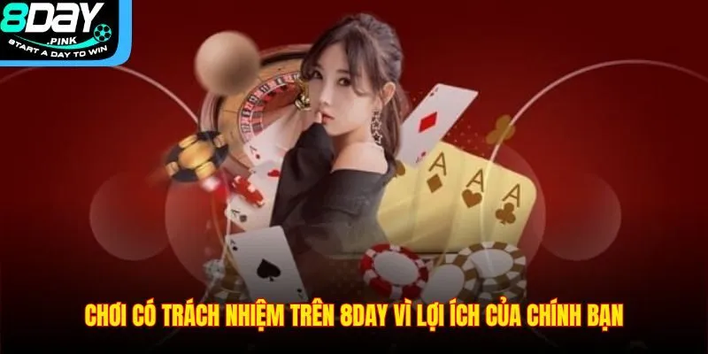 Chơi Có Trách Nhiệm 1 Chơi có trách nhiệm trên 8DAY vì lợi ích của chính bạn