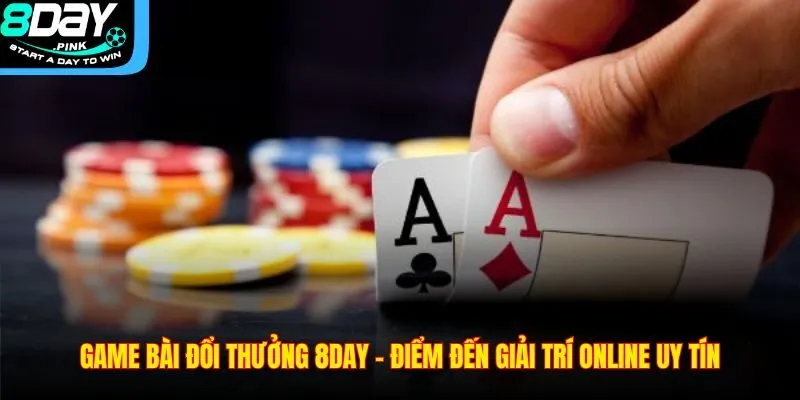 Game Bài Đổi Thưởng 8DAY – Điểm Đến Giải Trí Online Uy Tín