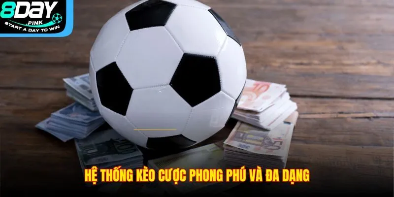 Cá Độ Bóng Đá – Trò Chơi Giải Trí Được Ưa Chuộng Tại 8DAY 3 Hệ thống kèo cược phong phú và đa dạng
