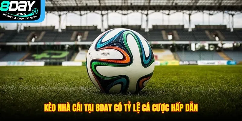 Kèo Nhà Cái – Cập Nhật Kèo Và Tỷ Lệ Cược Mới Nhất 2025 4 Kèo nhà cái tại 8DAY có tỷ lệ cá cược hấp dẫn