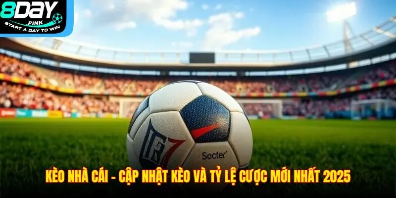 Kèo Nhà Cái – Cập Nhật Kèo Và Tỷ Lệ Cược Mới Nhất 2025