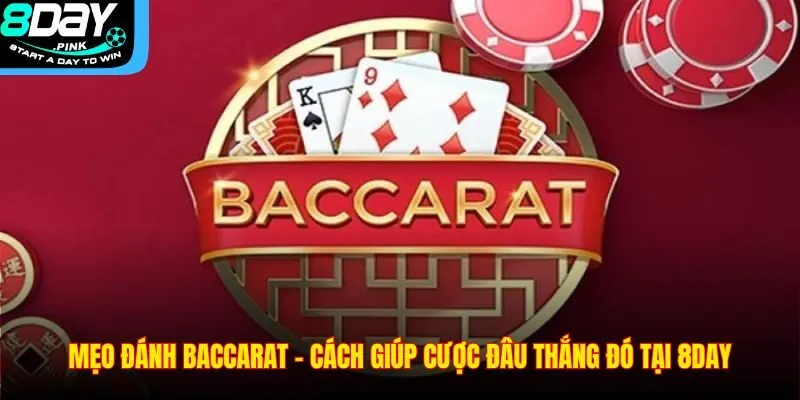 Mẹo Đánh Baccarat – Cách Giúp Cược Đâu Thắng Đó Tại 8DAY