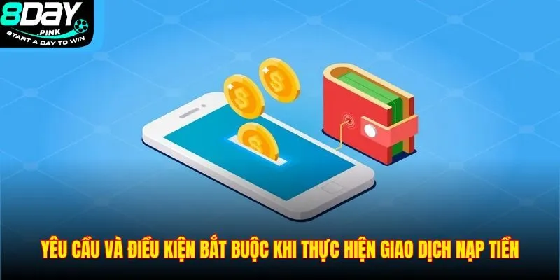nạp tiền 1 Yêu cầu và điều kiện bắt buộc khi thực hiện giao dịch nạp tiền